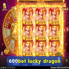 600bet lucky dragon